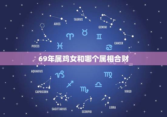 69年属鸡女和哪个属相合财，1969年属鸡的人和什么生肖最配合