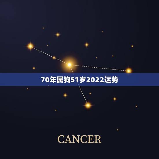 70年属狗51岁2022运势,70年属狗的是什么命 70年属狗51岁2022运势,70年属狗的是什么命