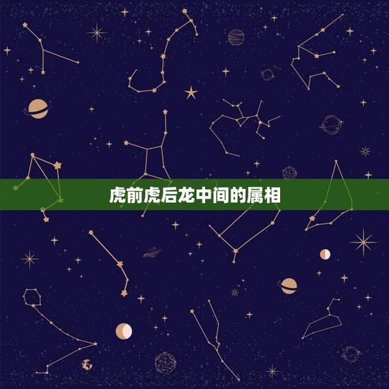 虎前虎后龙中间的属相,虎前龙后是什么生肖 虎前虎后龙中间的属相,虎前龙后是什么生肖