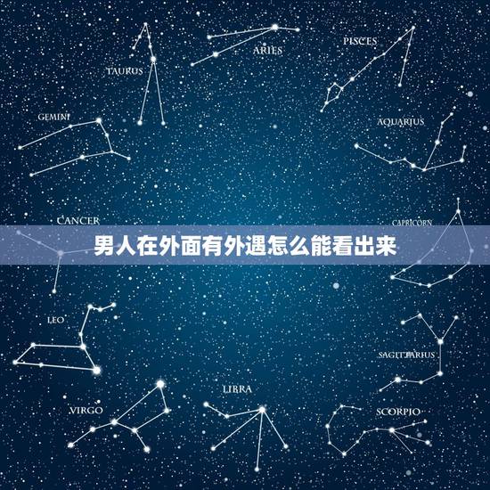 男人在外面有外遇怎么能看出来,怎么能看出来男人有没有出轨 男人在外面有外遇怎么能看出来,怎么能看出来男人有没有出轨