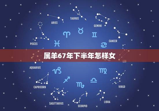 属羊67年下半年怎样女，67年属羊女今年每月运势