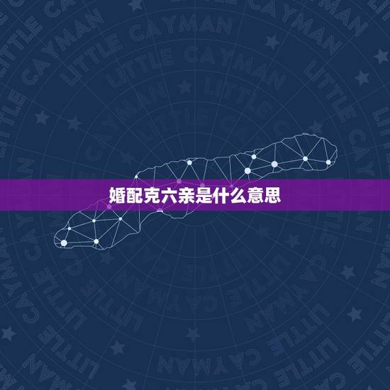 婚配克六亲是什么意思,这句话是什么意思?金火夫妻克六亲、不知刑元在何身 婚配克六亲是什么意思,这句话是什么意思?金火夫妻克六亲、不知刑元在何身