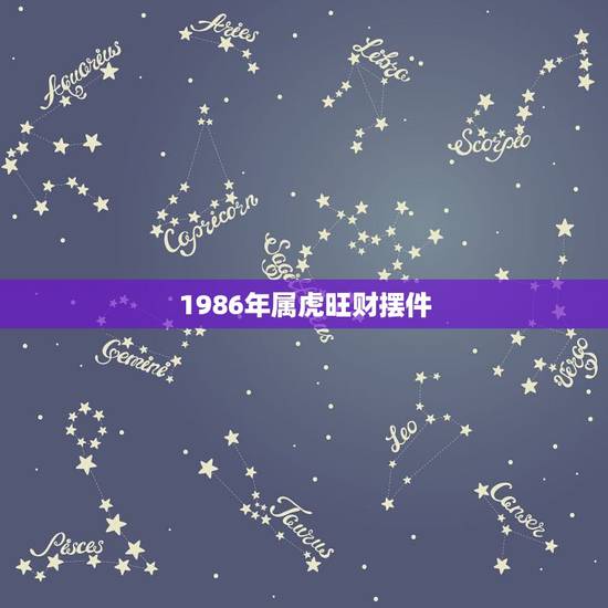1986年属虎旺财摆件,属虎家里放什么摆件好 1986年属虎旺财摆件,属虎家里放什么摆件好