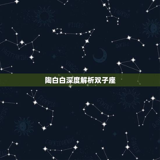 陶白白深度解析双子座,明明很优秀,却不表现自己,低调的四大星座,除了水 陶白白深度解析双子座,明明很优秀,却不表现自己,低调的四大星座,除了水