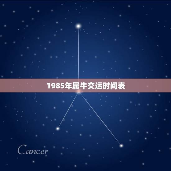 1985年属牛交运时间表,属牛交运那天不让看到什么 1985年属牛交运时间表,属牛交运那天不让看到什么