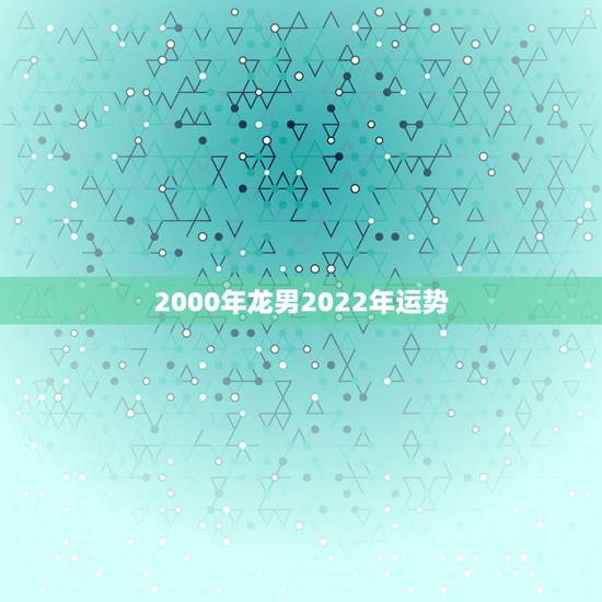 2000年龙男2022年运势，88属龙二次婚姻在几岁