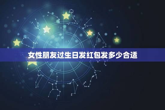 女性朋友过生日发红包发多少合适,朋友生日发微信红包发多少 女性朋友过生日发红包发多少合适,朋友生日发微信红包发多少