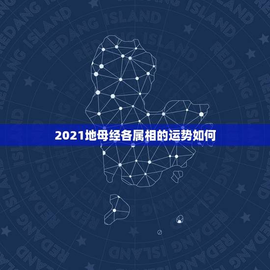 2021地母经各属相的运势如何,2021年立春犯冲属相 2021地母经各属相的运势如何,2021年立春犯冲属相