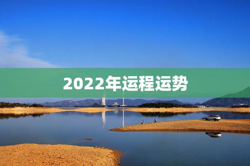 2022年运程运势,2022年羊年运势及运程 2022年运程运势,2022年羊年运势及运程
