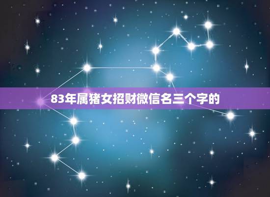 83年属猪女招财微信名三个字的，什么微信名字带来财运