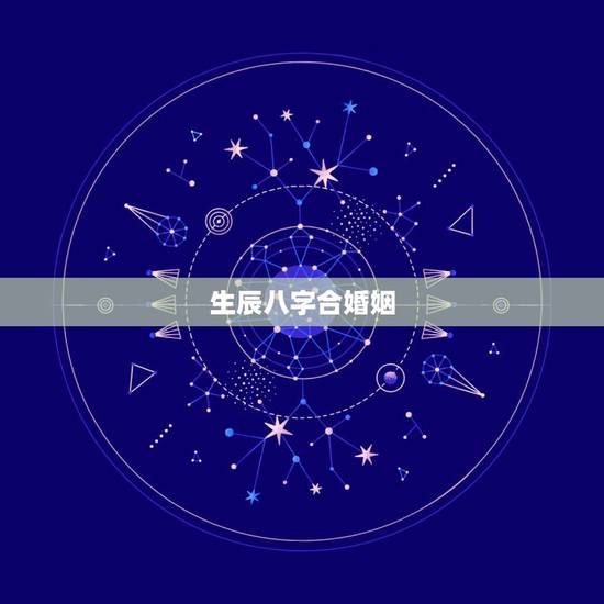 生辰八字合婚姻,男女婚姻之间合的生辰八字 生辰八字合婚姻,男女婚姻之间合的生辰八字
