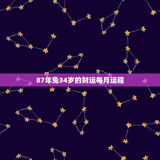 87年兔34岁的财运每月运程，87年兔2021年运势及运程