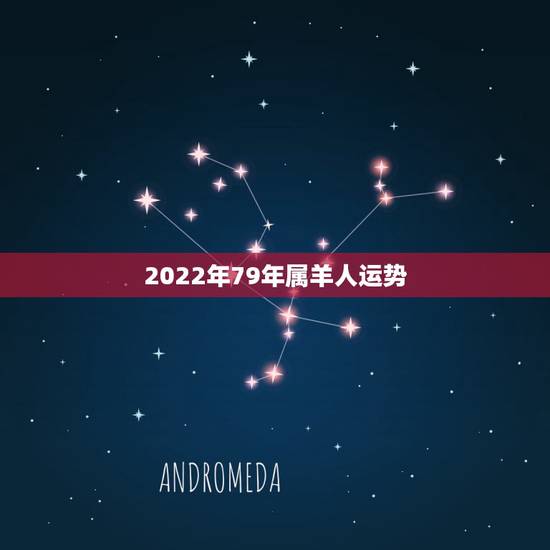2022年79年属羊人运势，2022年属羊人的全年运势