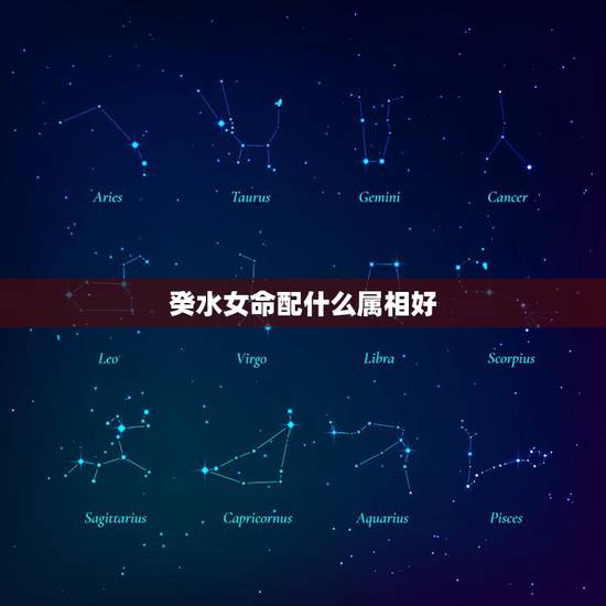 癸水女命配什么属相好，什么是癸水命？此命如何？