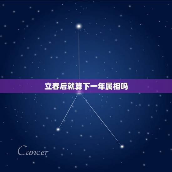 立春后就算下一年属相吗，如果生日按立春算，那月份按上年的腊月还是下年的