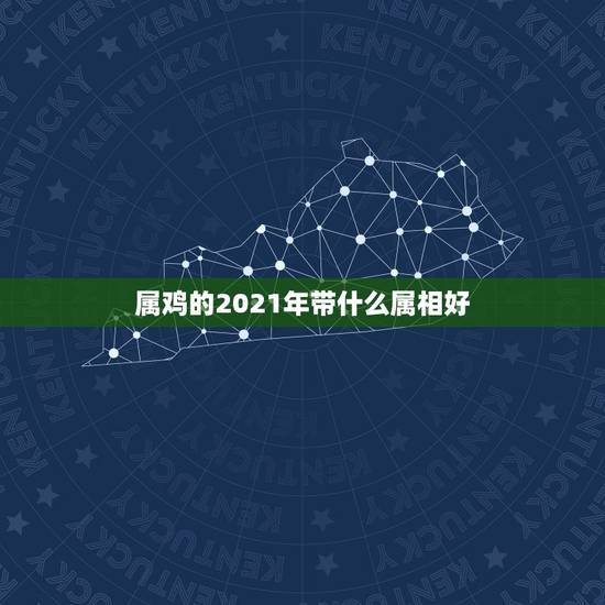 属鸡的2021年带什么属相好,2021年属鸡的人佩戴什么吉祥物好运气, 属鸡的2021年带什么属相好,2021年属鸡的人佩戴什么吉祥物好运气,
