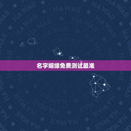 名字姻缘免费测试最准,名字配对测试两人姻缘免费? 名字姻缘免费测试最准,名字配对测试两人姻缘免费?