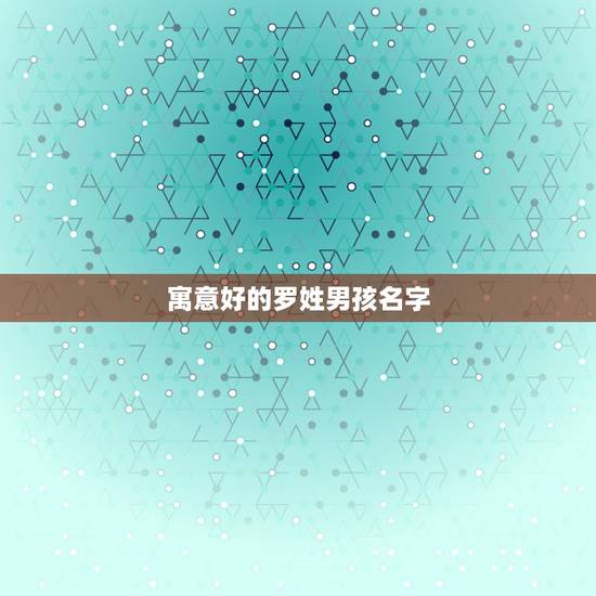 寓意好的罗姓男孩名字，姓罗的男孩名字，寓意较好的