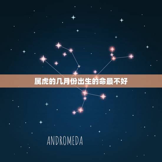 属虎的几月份出生的命最不好，属虎生在几月更好