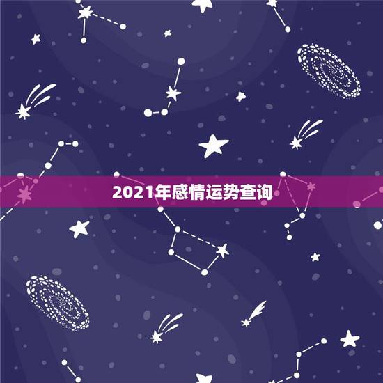 2021年感情运势查询,天称座2021年3月感情运势 2021年感情运势查询,天称座2021年3月感情运势