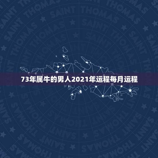 73年属牛的男人2021年运程每月运程,73年属牛人2021年运势 73年属牛的男人2021年运程每月运程,73年属牛人2021年运势
