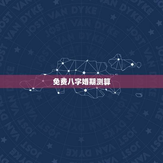 免费八字婚期测算,八字测算婚期 免费八字婚期测算,八字测算婚期