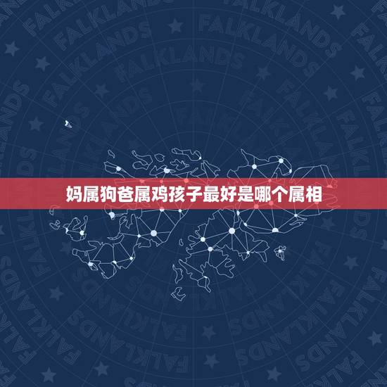妈属狗爸属鸡孩子最好是哪个属相，属狗妈妈和属鸡爸爸适合生什么属相的宝