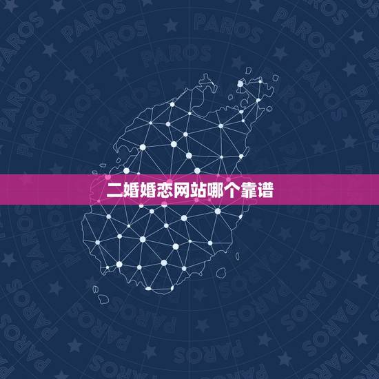 二婚婚恋网站哪个靠谱,二婚网站那个比较好一点? 二婚婚恋网站哪个靠谱,二婚网站那个比较好一点?