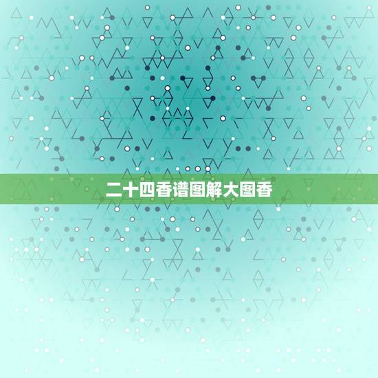 二十四香谱图解大图香,二十四香谱图解(香谱)OK 二十四香谱图解大图香,二十四香谱图解(香谱)OK