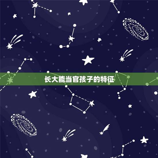长大能当官孩子的特征,天生带财的农历生日数 长大能当官孩子的特征,天生带财的农历生日数