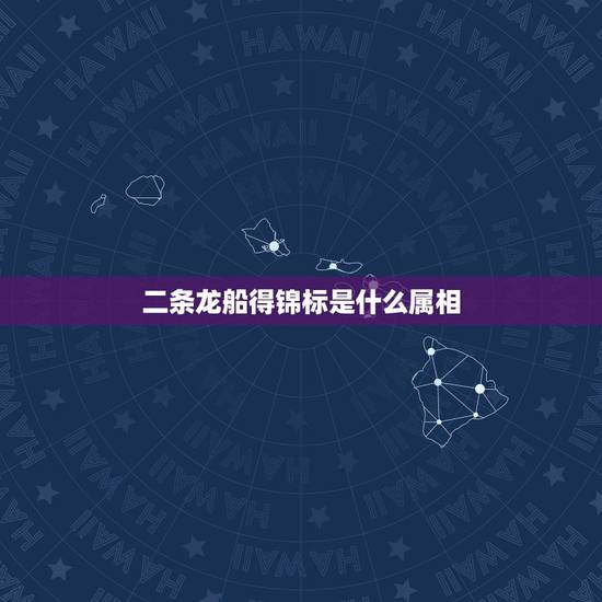 二条龙船得锦标是什么属相，新年划龙船是什么寓意，是哪方面的习俗？
