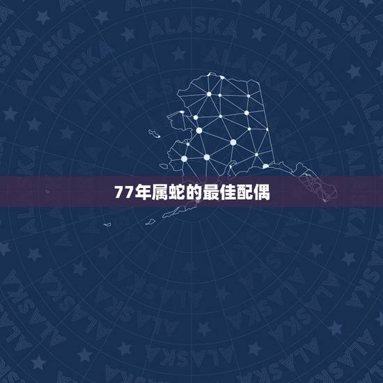 77年属蛇的最佳配偶,请问(农历)1977年10月29日6点50分女性 77年属蛇的最佳配偶,请问(农历)1977年10月29日6点50分女性
