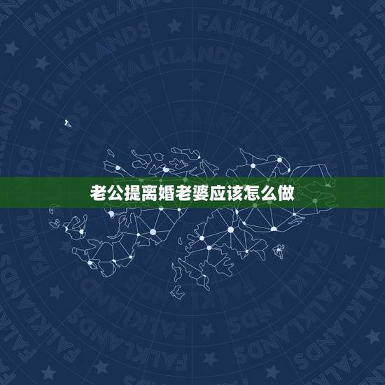 老公提离婚老婆应该怎么做，老公提出离婚妻子如何应对？