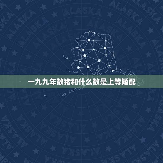 一九九年数猪和什么数是上等婚配,一九九三年属狗的与一九九五年属猪属相婚 一九九年数猪和什么数是上等婚配,一九九三年属狗的与一九九五年属猪属相婚