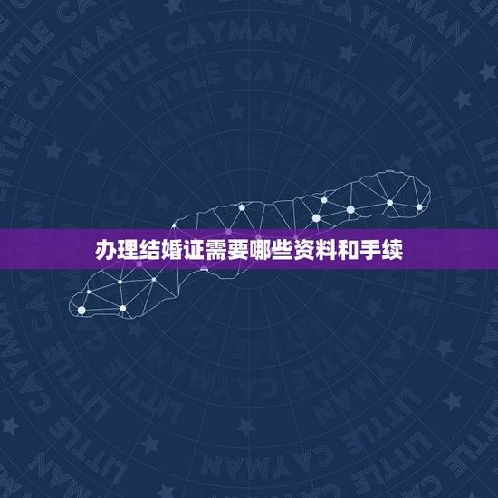 办理结婚证需要哪些资料和手续,登记领结婚证需要准备哪些材料? 办理结婚证需要哪些资料和手续,登记领结婚证需要准备哪些材料?