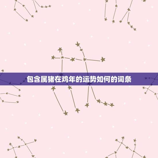 包含属猪在鸡年的运势如何的词条