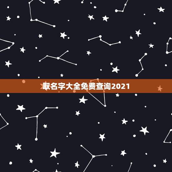 取名字大全免费查询2021,2021年男宝宝起名字大全寓意好 取名字大全免费查询2021,2021年男宝宝起名字大全寓意好