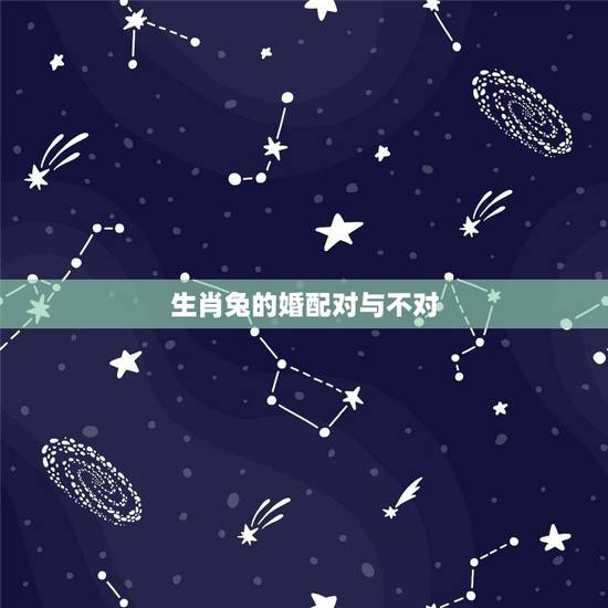 生肖兔的婚配对与不对,卯时的兔与卫时的龙婚配合吗? 生肖兔的婚配对与不对,卯时的兔与卫时的龙婚配合吗?