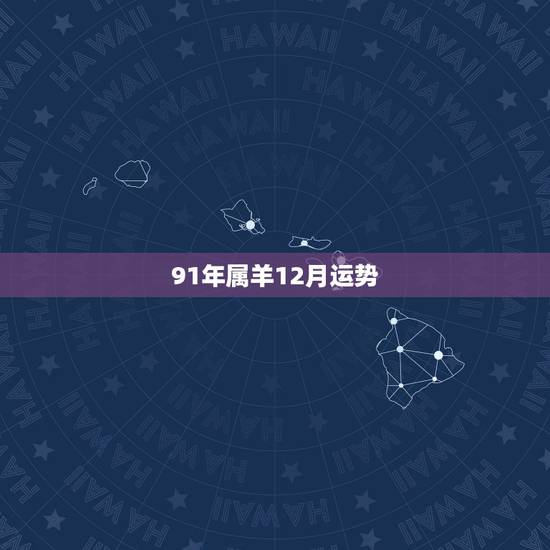 91年属羊12月运势，今年12月份属羊运势