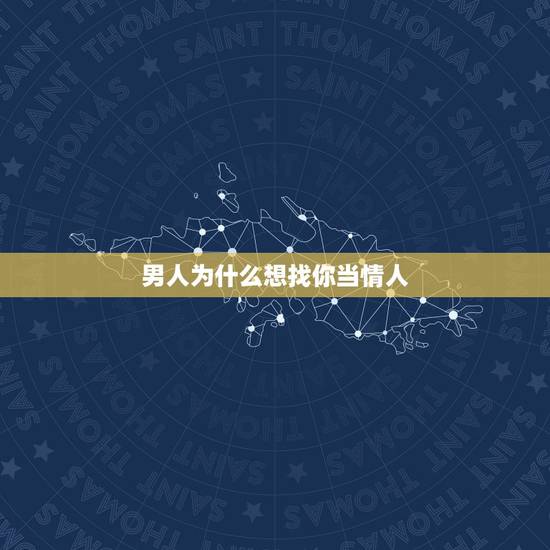 男人为什么想找你当情人,男人为什么要想找一个情人 男人为什么想找你当情人,男人为什么要想找一个情人