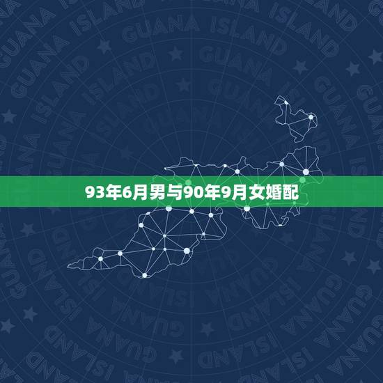 93年6月男与90年9月女婚配，93年属鸡的男生和95年属猪的女生配吗