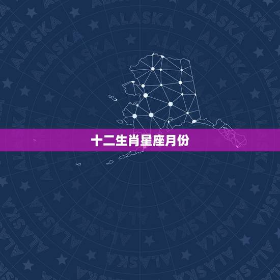 十二生肖星座月份，十二生肖 跟十二星座 还有十二个月份有关系吗