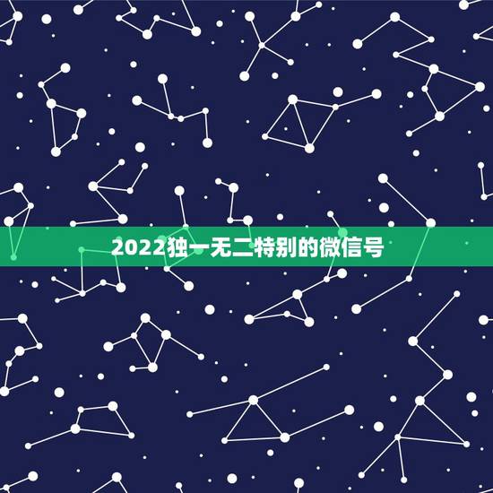 2022独一无二特别的微信号，微信2023独一无二网名