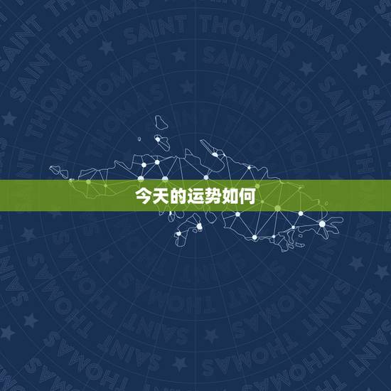 今天的运势如何,今天我的运气如何 今天的运势如何,今天我的运气如何