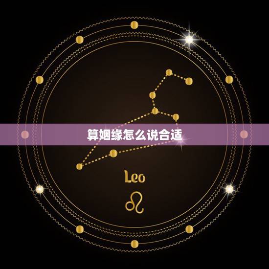 算姻缘怎么说合适,算姻缘,我们合适吗?好不好? 算姻缘怎么说合适,算姻缘,我们合适吗?好不好?