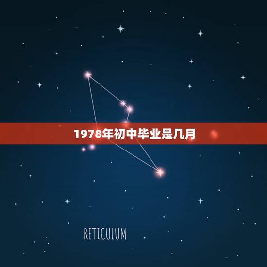 1978年初中毕业是几月,78年出生的初中毕业怎么算 1978年初中毕业是几月,78年出生的初中毕业怎么算