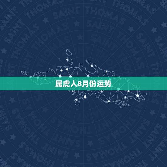 属虎人8月份运势,属虎的男性8月份的运气怎么样 属虎人8月份运势,属虎的男性8月份的运气怎么样