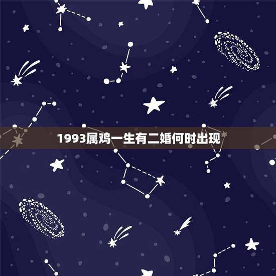 1993属鸡一生有二婚何时出现,93年属鸡婚姻不顺 1993属鸡一生有二婚何时出现,93年属鸡婚姻不顺