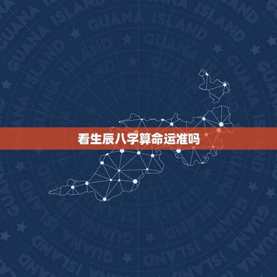 看生辰八字算命运准吗,生辰八字看运势准吗 看生辰八字算命运准吗,生辰八字看运势准吗