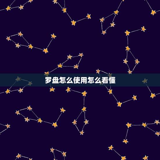 罗盘怎么使用怎么看懂,罗盘指南针的使用方法 罗盘怎么使用怎么看懂,罗盘指南针的使用方法
